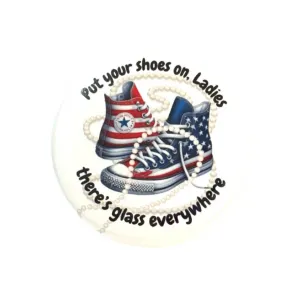 Put Your Shoes On Ladies, There's Glass  everywhere Red White and Blue Button