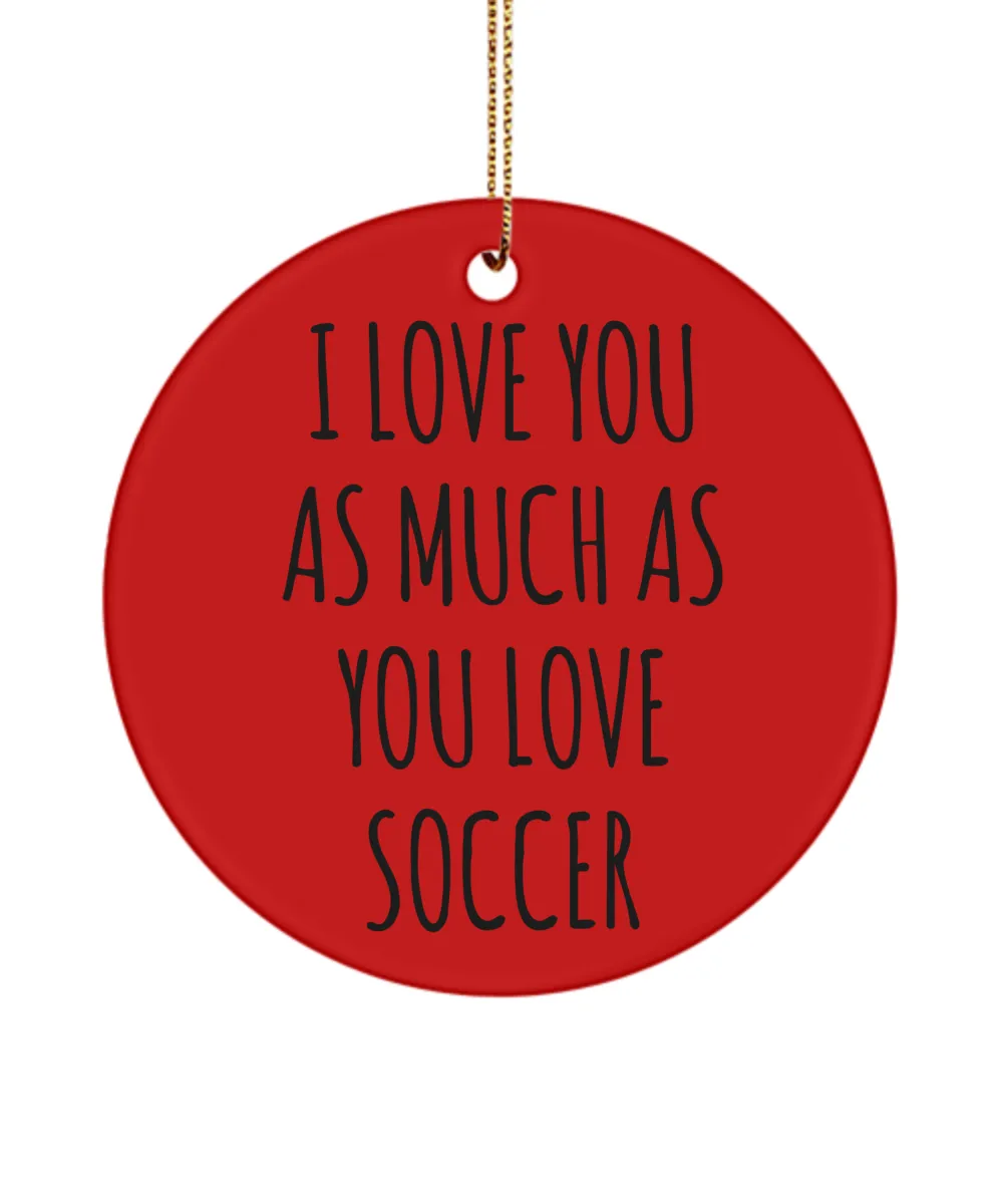 Soccer Lover I Love You As Much As You Love Soccer Ceramic Christmas Tree Ornament