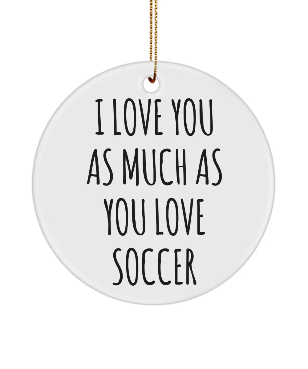 Soccer Lover I Love You As Much As You Love Soccer Ceramic Christmas Tree Ornament